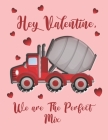 Hey Valentine, We Are The Perfect Mix: Cute Concrete Truck Digger For Kids Composition 8.5 by 11 Notebook Valentine Card Alternative Cover Image