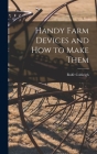 Handy Farm Devices and how to Make Them By Rolfe Cobleigh Cover Image