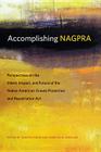 Accomplishing NAGPRA: Perspectives on the Intent, Impact, and Future of the Native American Graves Protection and Repatriation Act Cover Image