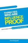 Raising Kids Who Are Influence-Proof: How to shield your child from negative influences. By Irene Bangwell Cover Image