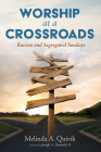 Worship at a Crossroads: Racism and Segregated Sundays By Melinda A. Quivik, Joseph A. Donnella (Foreword by) Cover Image