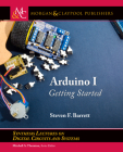 Arduino I: Getting Started (Synthesis Lectures on Digital Circuits and Systems) By Steven F. Barrett Cover Image
