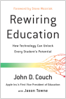 Rewiring Education: How Technology Can Unlock Every Student's Potential By John D. Couch, Jason Towne (With), Steve Wozniak (Foreword by) Cover Image