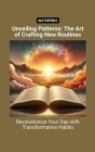 Unveiling Patterns: The Art of Crafting New Routines: Revolutionize Your Day with Transformative Habits Cover Image