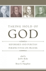 Taking Hold of God: Reformed and Puritan Perspectives on Prayer Cover Image