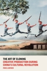 The Art of Cloning: Creative Production During China's Cultural Revolution By Pang Laikwan Cover Image