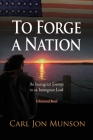 To Forge a Nation: An Immigrant Journey in an Immigrant Land By Carl Jon Munson, Katie L. C. Philpott (Arranged by), Leslie Reusser Forrest (Cover Design by) Cover Image