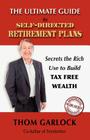 The Ultimate Guide to Self-Directed Retirement Plans: Secrets the Rich Use to Build Tax Free Wealth By Thom Garlock Cover Image