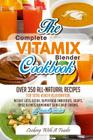 Complete Vitamix Blender Cookbook: Over 350 All-Natural Recipes For Total Health Rejuvenation, Weight Loss, Detox, Superfood Smoothies, Spice Blends, Cover Image