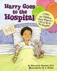 Harry Goes to the Hospital: A Story for Children about What It's Like to Be in the Hospital By Howard J. Bennett, M. S. Weber (Illustrator) Cover Image