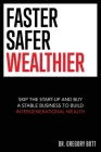 Faster Safer Wealthier: Skip the Start-up and Buy a Stable Business to Build Intergenerational Wealth By Gregory Bott Cover Image