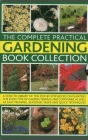 The Complete Practical Gardening Book Collection: A How-To Library of Ten Step-By-Step Books on Planting for Every Type of Garden, Terrace and Contain Cover Image
