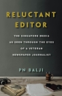 Reluctant Editor: The Singapore Media as Seen Through the Eyes of a Veteran Newspaper Journalist By PN Balji Cover Image