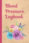 Blood Pressure Logbook: Floral Track and Record Your BP Logbook - Daily Record for BP - Diagnostics - Glucose Tracking - Readings for Doctor's Cover Image