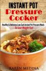 Instant Pot Pressure Cooker: Healthy & Delicious Low Carb Instant Pot Pressure Meals To Lose Weight Fast By Karen Medina Cover Image
