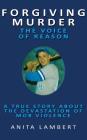 Forgiving Murder - The Voice of Reason: A True Story About The Devastation of Mob Violence By Anita Lambert Cover Image