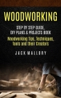 Woodworking: Step by Step Guide, DIY Plans & Projects Book (Woodworking Tips, Techniques, Tools and their Creators) By Jack Mallory Cover Image