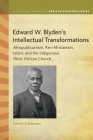 Edward W. Blyden's Intellectual Transformations: Afropublicanism, Pan-Africanism, Islam, and the Indigenous West African Church (Ruth Simms Hamilton African Diaspora) By Harry N. K. Odamtten Cover Image