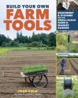 Build Your Own Farm Tools: Equipment & Systems for the Small-Scale Farm & Market Garden By Josh Volk Cover Image