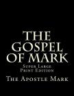 The Gospel of Mark: Super Large Print Edition By C. Alan Martin (Editor), The Apostle Mark Cover Image