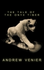 The Tale of the Onyx Tiger By Andrew Venier Cover Image