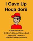 English-Albanian I Gave Up Hoqa dorë Children's Bilingual Picture Book By Kevin Carlson (Illustrator), Richard Carlson Jr Cover Image