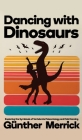 Dancing with Dinosaurs (Hardcover Edition) By Günther Merrick Cover Image