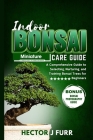 Indoor Bonsai Care Guide: A Comprehensive Guide to Selecting, Nurturing, and Training Bonsai Trees for Beginners Cover Image
