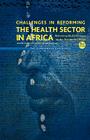 Challenges in Reforming the Health Sector in Africa: Reforming Health Systems Under Economic Siege - The Zimbabwean Experience By L. N. Sikosana Paulinus L. N. Sikosana Cover Image