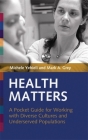 Health Matters: A Pocket Guide for Working with Diverse Cultures and Underserved Populations By Michele Yehieli, Mark A. Grey Cover Image