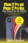 iPhone 12 Pro and iPhone 12 Pro Max User Manual For the Elderly: An Illustrated Step By Step Guide with Tips and Tricks to Operate the New iPhone 12 m By Derrick Richard Cover Image