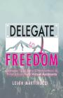 Delegate to Freedom: Achieve True Time Effectiveness & Productivity with Virtual Assistants By Leigh J. Martinuzzi Cover Image