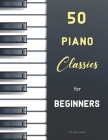 50 Piano Classics for Beginners: Easy Pieces (Urtext) with fingering: Bach (Notebook for Anna Magdalena Bach), Satie (Gnossiennes and Gymnopédies), Sc By My Piano Lessons Cover Image