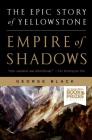 Empire of Shadows: The Epic Story of Yellowstone By George Black Cover Image