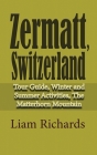 Zermatt, Switzerland: Tour Guide, Winter and Summer Activities, The Matterhorn Mountain Cover Image