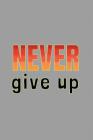 Never Give Up: workout motivational gym men and women notebook to write in By Lola Yayo Cover Image
