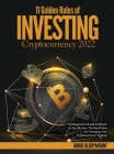 11 Golden Rules of Investing in Cryptocurrency 2022: The Beginner's Guide to Bitcoin & Top Altcoins. The Best Rules for Changing Your Cryptocurrency T By David Glorymount Cover Image
