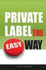 Private Label the Easy Way By Ryan Reger Cover Image