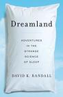 Dreamland: Adventures in the Strange Science of Sleep By David K. Randall Cover Image