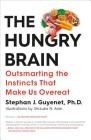 The Hungry Brain: Outsmarting the Instincts That Make Us Overeat By Stephan J. Guyenet Cover Image