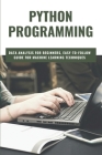 Python Programming: Data Analysis For Beginners, Easy-to-follow Guide For Machine Learning Techniques: Python Programming For Beginners Cover Image