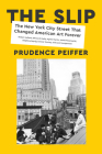 The Slip: The New York City Street That Changed American Art Forever By Prudence Peiffer Cover Image