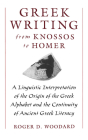 Greek Writing from Knossos to Homer: A Linguistic Interpretation of the Origin of the Greek Alphabet and the Continuity of Ancient Greek Literacy By Roger D. Woodard Cover Image