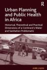 Urban Planning and Public Health in Africa: Historical, Theoretical and Practical Dimensions of a Continent's Water and Sanitation Problematic Cover Image