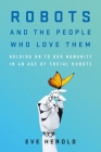 Robots and the People Who Love Them: Holding on to Our Humanity in an Age of Social Robots Cover Image
