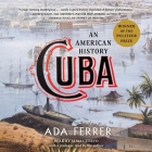 Cuba: An American History By Ada Ferrer, Ada Ferrer (Prologue by), Alma Cuervo (Read by) Cover Image