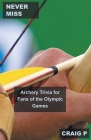 Never Miss: Archery Trivia for Fans of the Olympic Games By Craig P Cover Image