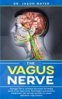 The Vagus Nerve: Polyvagal Theory: Activated and access the healing power of the Vagus Nerve. Psychological and emotional manipulation By Jason Mayer Cover Image