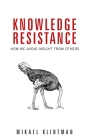 Knowledge Resistance: How We Avoid Insight from Others By Mikael Klintman Cover Image