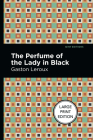 The Perfume of the Lady in Black: Large Print Edition By Gaston LeRoux, Mint Editions (Contribution by) Cover Image